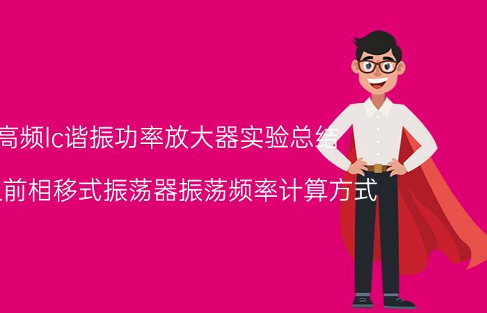 高频lc谐振功率放大器实验总结 rc超前相移式振荡器振荡频率计算方式？